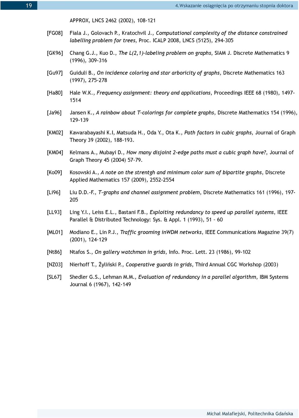 Discrete Mathematics 9 (1996), 309-316 [Gu97] Guiduli B., On incidence coloring and star arboricity of graphs, Discrete Mathematics 163 (1997), 275 278 [Ha80] Hale W.K.