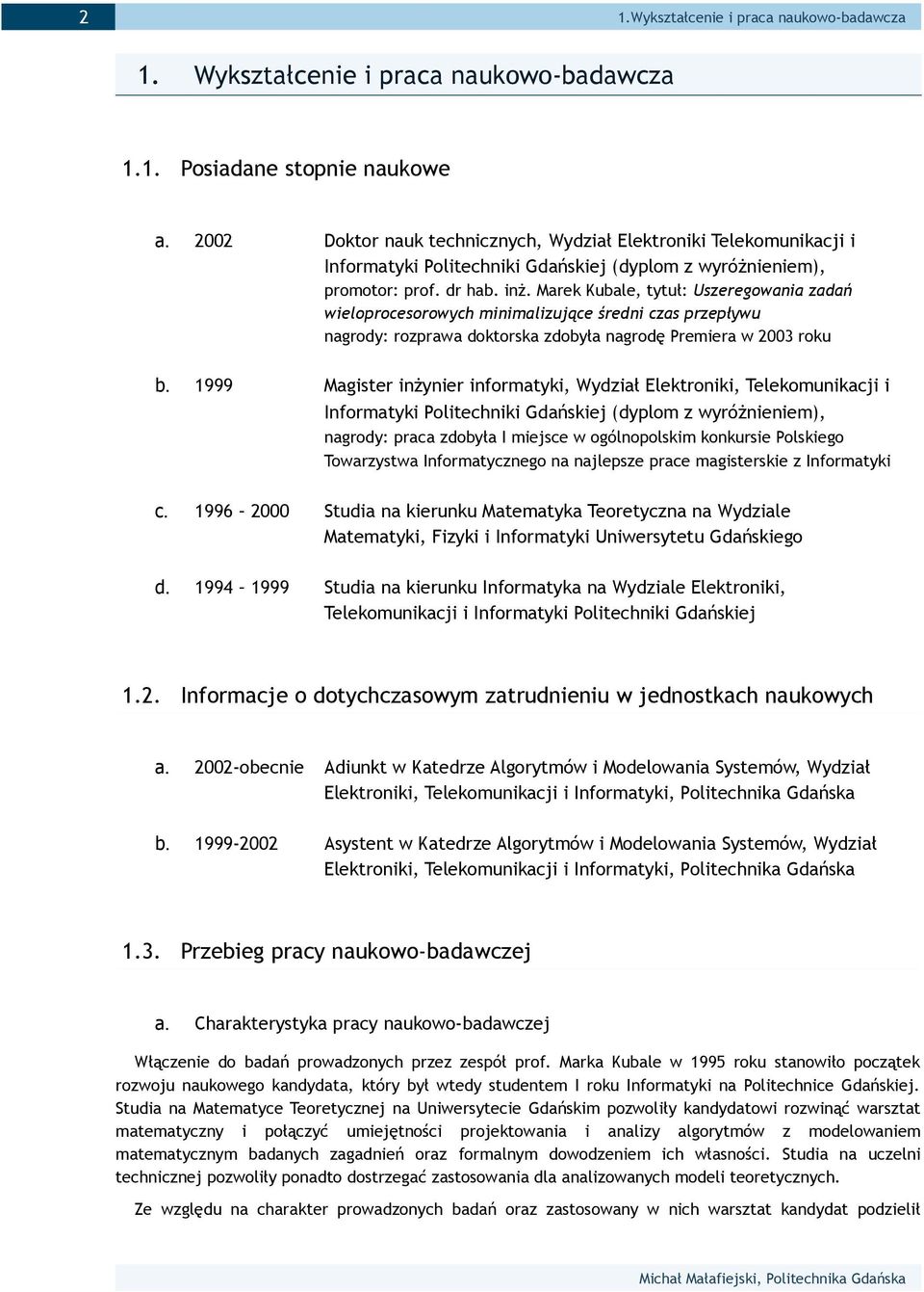 Marek Kubale, tytuł: Uszeregowania zadań wieloprocesorowych minimalizujące średni czas przepływu nagrody: rozprawa doktorska zdobyła nagrodę Premiera w 2003 roku 1999 Magister inżynier informatyki,