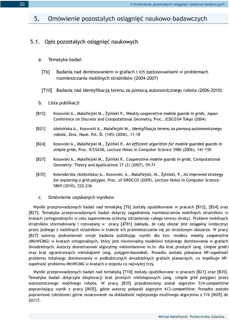 identyfikacją terenu za pomocą autonomicznego robota (2006-2010) [B12] [B21] [B24] [B27] [B35] c. Lista publikacji Kosowski A., Małafiejski M., Żyliński P.