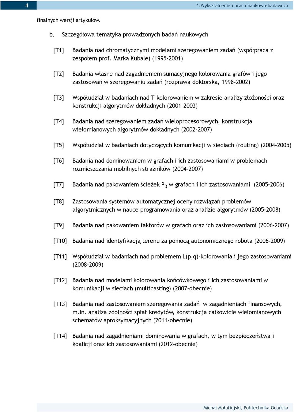 Marka Kubale) (1995-2001) Badania własne nad zagadnieniem sumacyjnego kolorowania grafów i jego zastosowań w szeregowaniu zadań (rozprawa doktorska, 1998-2002) Współudział w badaniach nad
