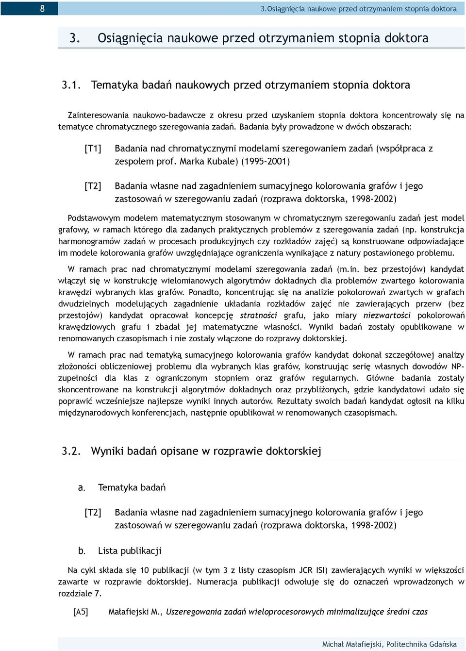 Badania były prowadzone w dwóch obszarach: [T1] [T2] Badania nad chromatycznymi modelami szeregowaniem zadań (współpraca z zespołem prof.