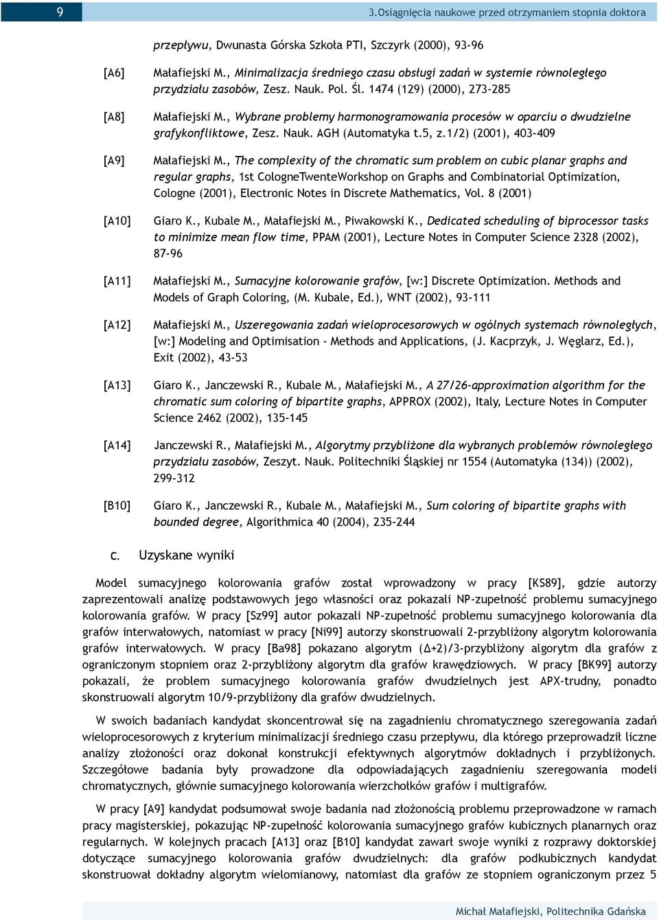 , Wybrane problemy harmonogramowania procesów w oparciu o dwudzielne grafykonfliktowe, Zesz. Nauk. AGH (Automatyka t.5, z.1/2) (2001), 403-409 Małafiejski M.