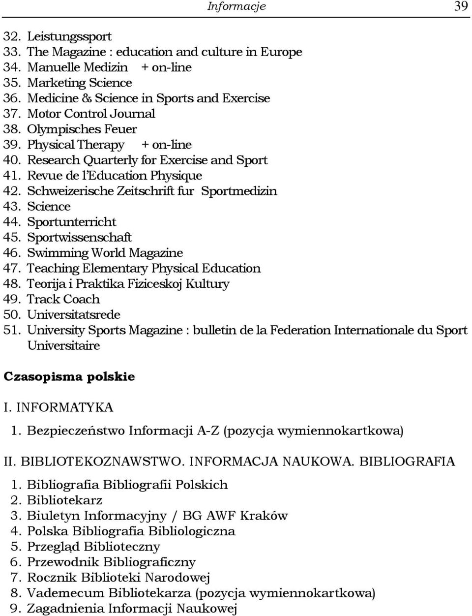 Schweizerische Zeitschrift fur Sportmedizin 43. Science 44. Sportunterricht 45. Sportwissenschaft 46. Swimming World Magazine 47. Teaching Elementary Physical Education 48.