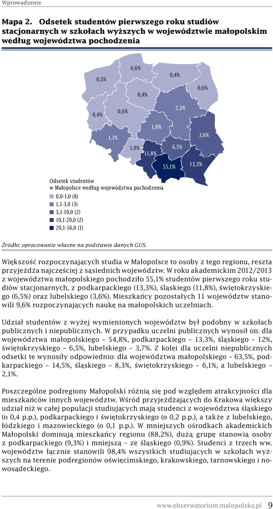 6,5% 55,1% 13,3% Odsetek studentów w Małopolsce według województwa pochodzenia 0,0-1,0 (8) 1,1-3,0 (3) 3,1-10,0 (2) 10,1-20,0 (2) 20,1-56,0 (1) Źródło: opracowanie własne na podstawie danych GUS.