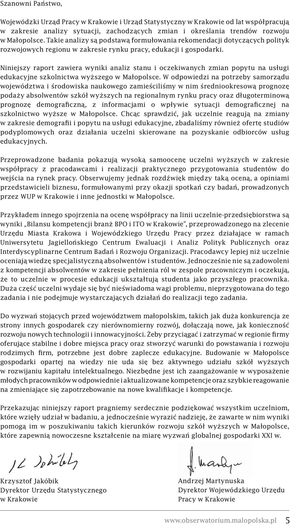 Niniejszy raport zawiera wyniki analiz stanu i oczekiwanych zmian popytu na usługi edukacyjne szkolnictwa wyższego w Małopolsce.