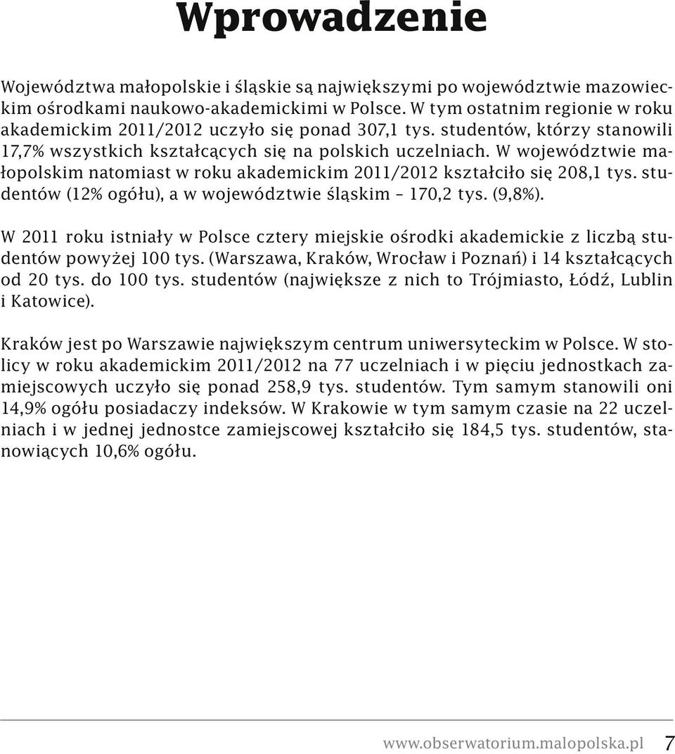 W województwie małopolskim natomiast w roku akademickim 2011/2012 kształciło się 208,1 tys. studentów (12% ogółu), a w województwie śląskim 170,2 tys. (9,8%).