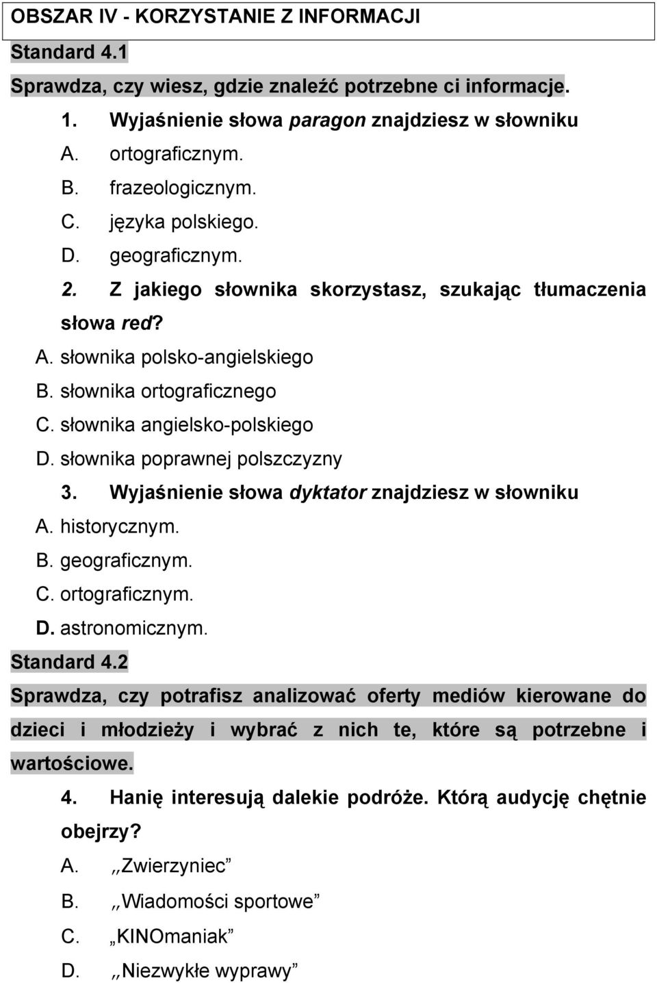 słownika poprawnej polszczyzny 3. Wyjaśnienie słowa dyktator znajdziesz w słowniku A. historycznym. B. geograficznym. C. ortograficznym. D. astronomicznym. Standard 4.