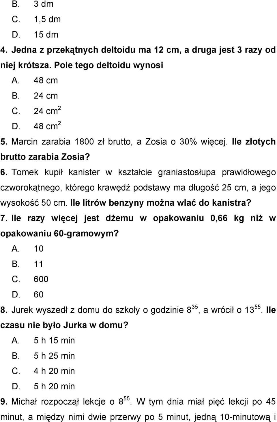 Tomek kupił kanister w kształcie graniastosłupa prawidłowego czworokątnego, którego krawędź podstawy ma długość 25 cm, a jego wysokość 50 cm. Ile litrów benzyny moŝna wlać do kanistra? 7.