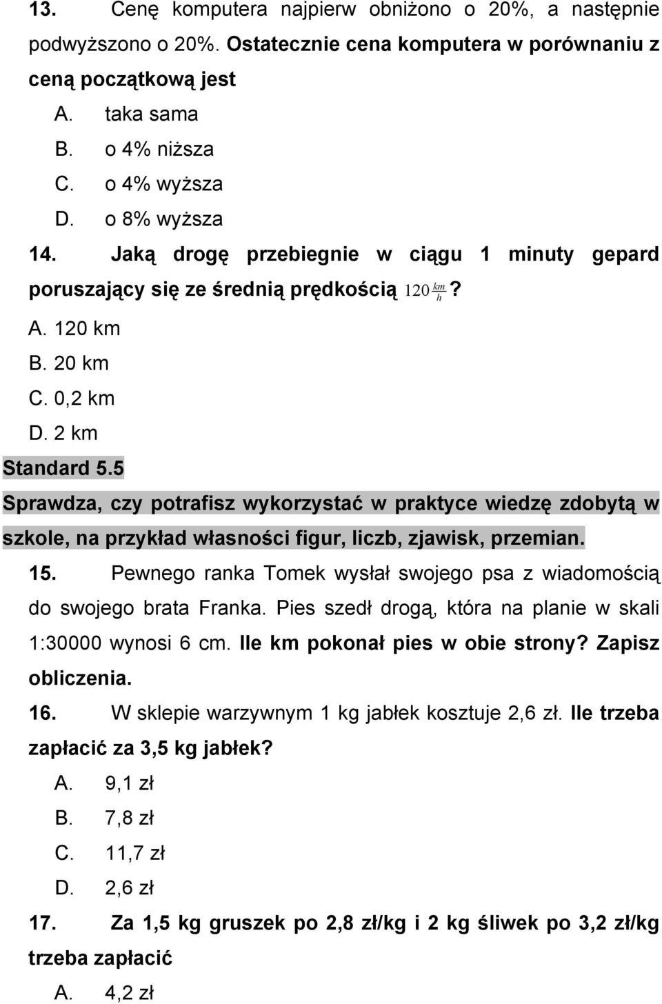 Sprawdza, czy potrafisz wykorzystać w praktyce wiedzę zdobytą w szkole, na przykład własności figur, liczb, zjawisk, przemian. 15.