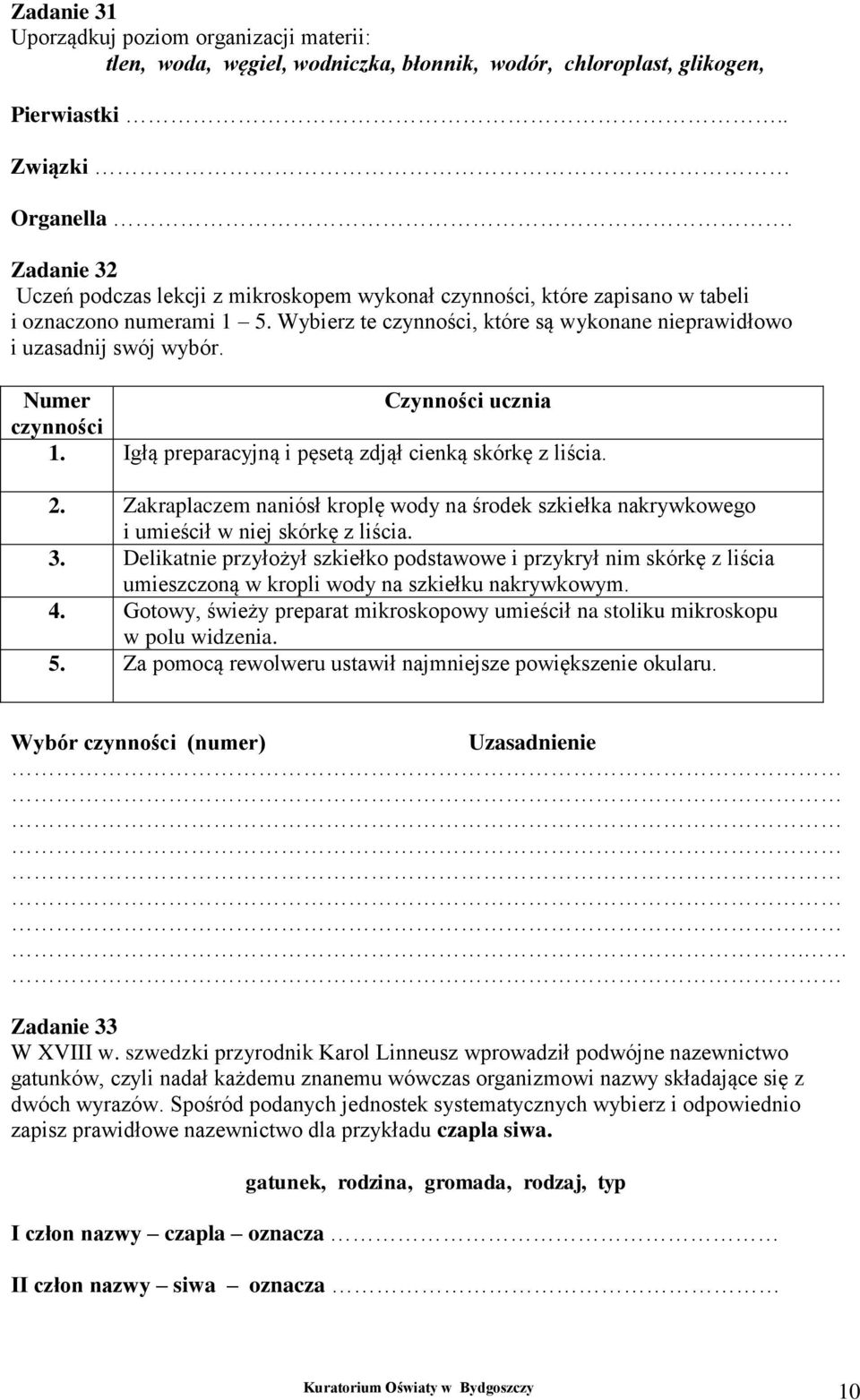 Numer Czynności ucznia czynności 1. Igłą preparacyjną i pęsetą zdjął cienką skórkę z liścia. 2. Zakraplaczem naniósł kroplę wody na środek szkiełka nakrywkowego i umieścił w niej skórkę z liścia. 3.