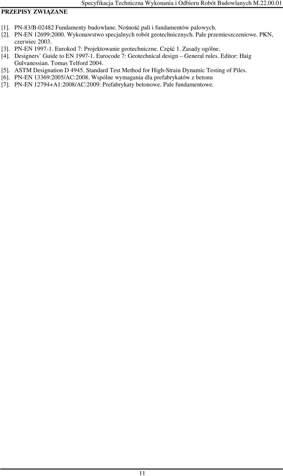 Zasady ogólne. [4]. Designers Guide to EN 1997-1. Eurocode 7: Geotechnical design General rules. Editor: Haig Gulvanessian. Tomas Telford 2004. [5]. ASTM Designation D 4945.