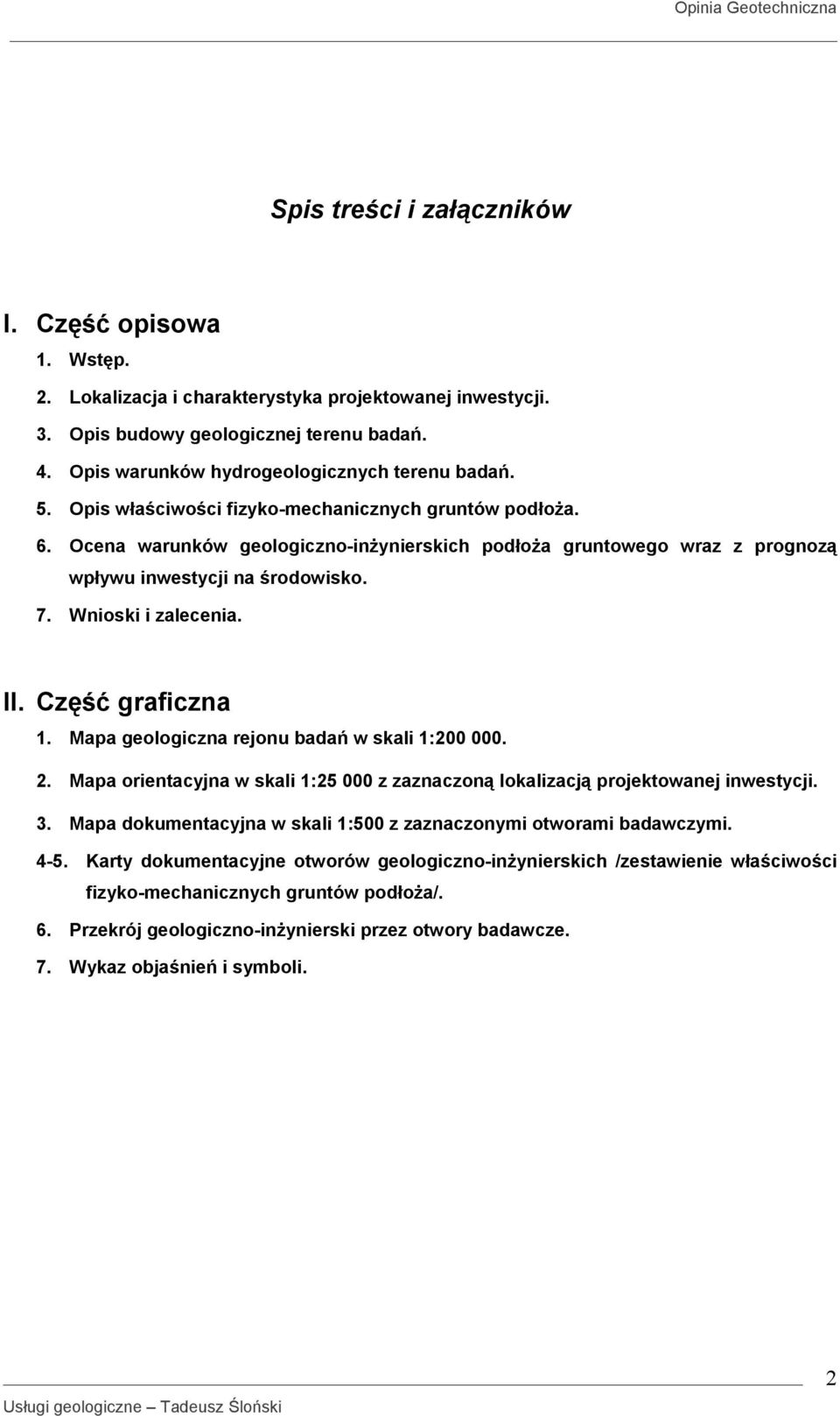 Ocena warunków geologiczno-inżynierskich podłoża gruntowego wraz z prognozą wpływu inwestycji na środowisko. 7. Wnioski i zalecenia. II. Część graficzna 1.