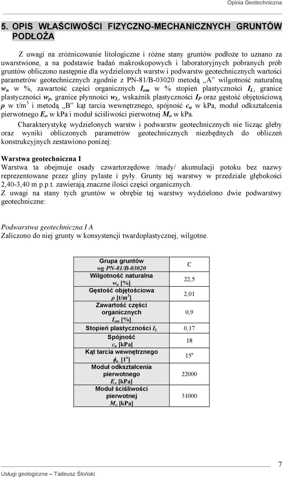 naturalną w n w %, zawartość części organicznych I om w % stopień plastyczności I L, granice plastyczności w p, granice płynności w L, wskaźnik plastyczności I P oraz gęstość objętościową ρ w t/m 3 i