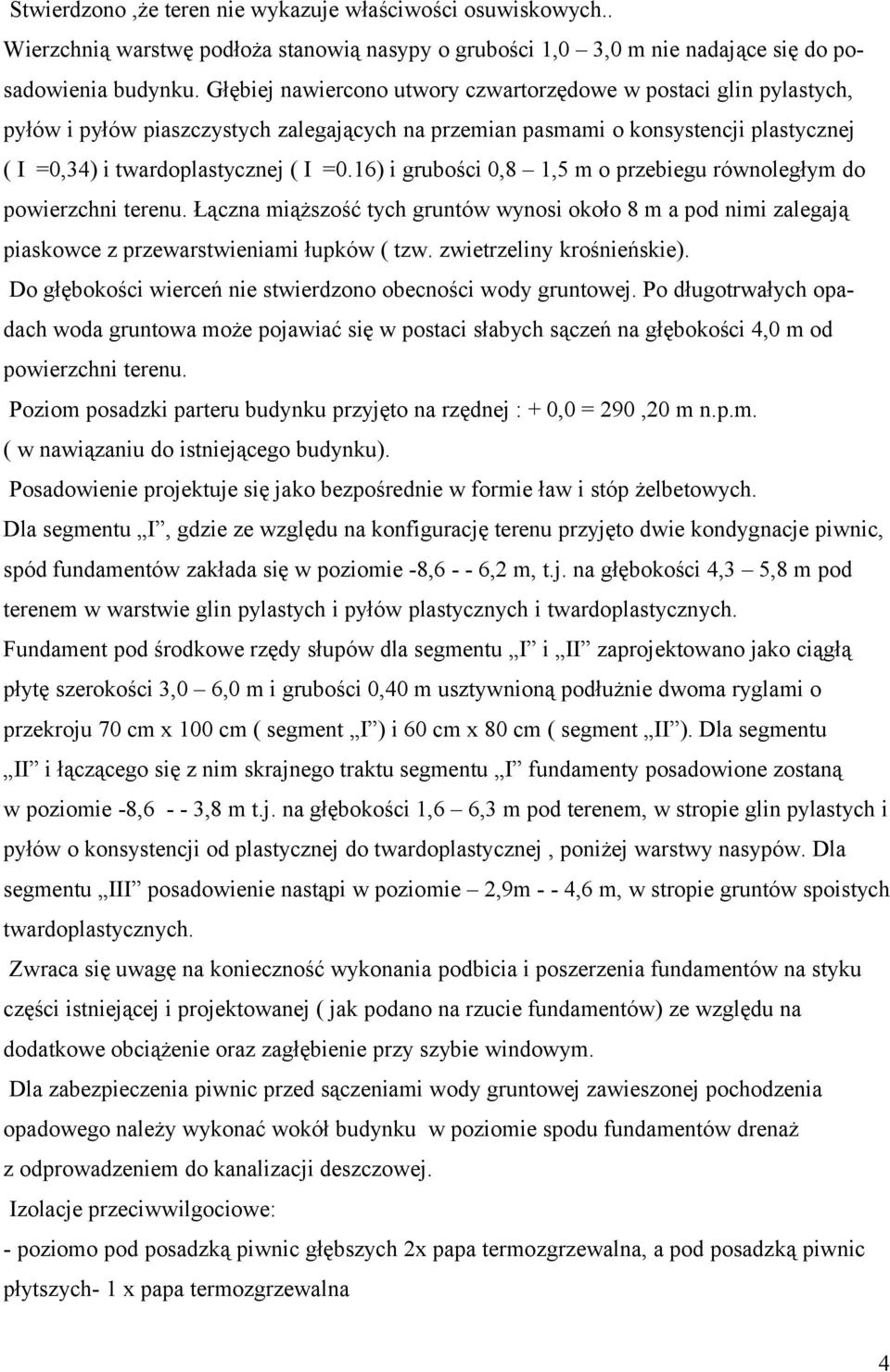 16) i grubości 0,8 1,5 m o przebiegu równoległym do powierzchni terenu. Łączna miąższość tych gruntów wynosi około 8 m a pod nimi zalegają piaskowce z przewarstwieniami łupków ( tzw.