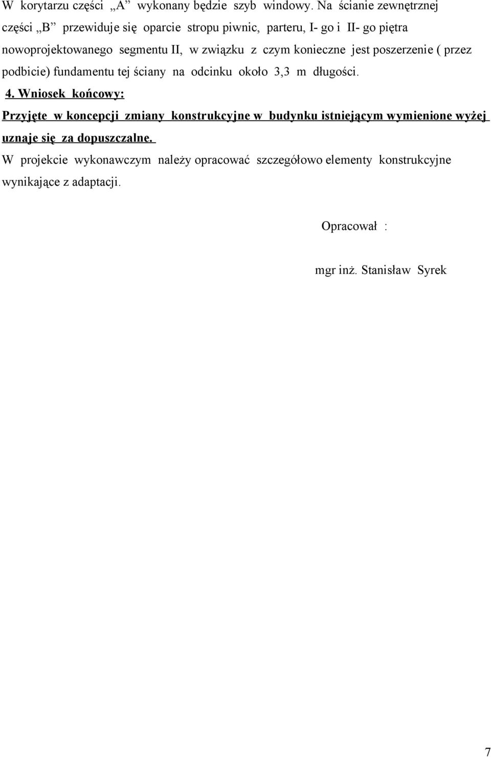 związku z czym konieczne jest poszerzenie ( przez podbicie) fundamentu tej ściany na odcinku około 3,3 m długości. 4.