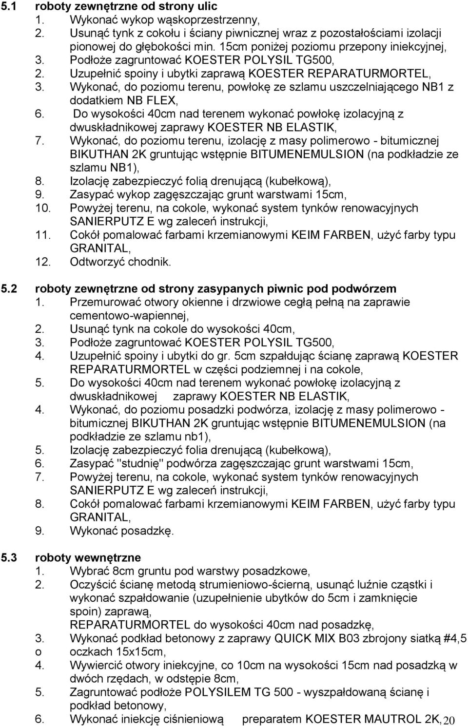 Wykonać, do poziomu terenu, powłokę ze szlamu uszczelniającego NB1 z dodatkiem NB FLEX, 6. Do wysokości 40cm nad terenem wykonać powłokę izolacyjną z dwuskładnikowej zaprawy KOESTER NB ELASTIK, 7.