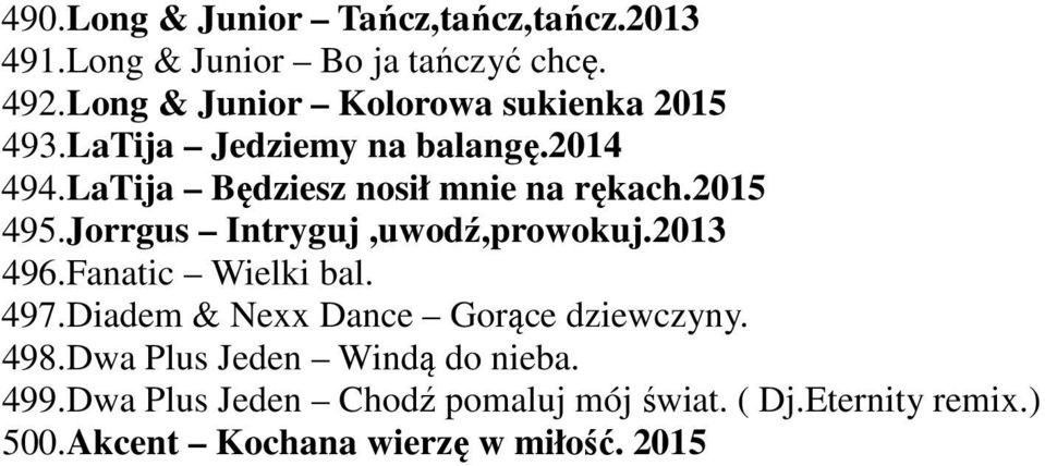 LaTija Będziesz nosił mnie na rękach.2015 495.Jorrgus Intryguj,uwodź,prowokuj.2013 496.Fanatic Wielki bal. 497.