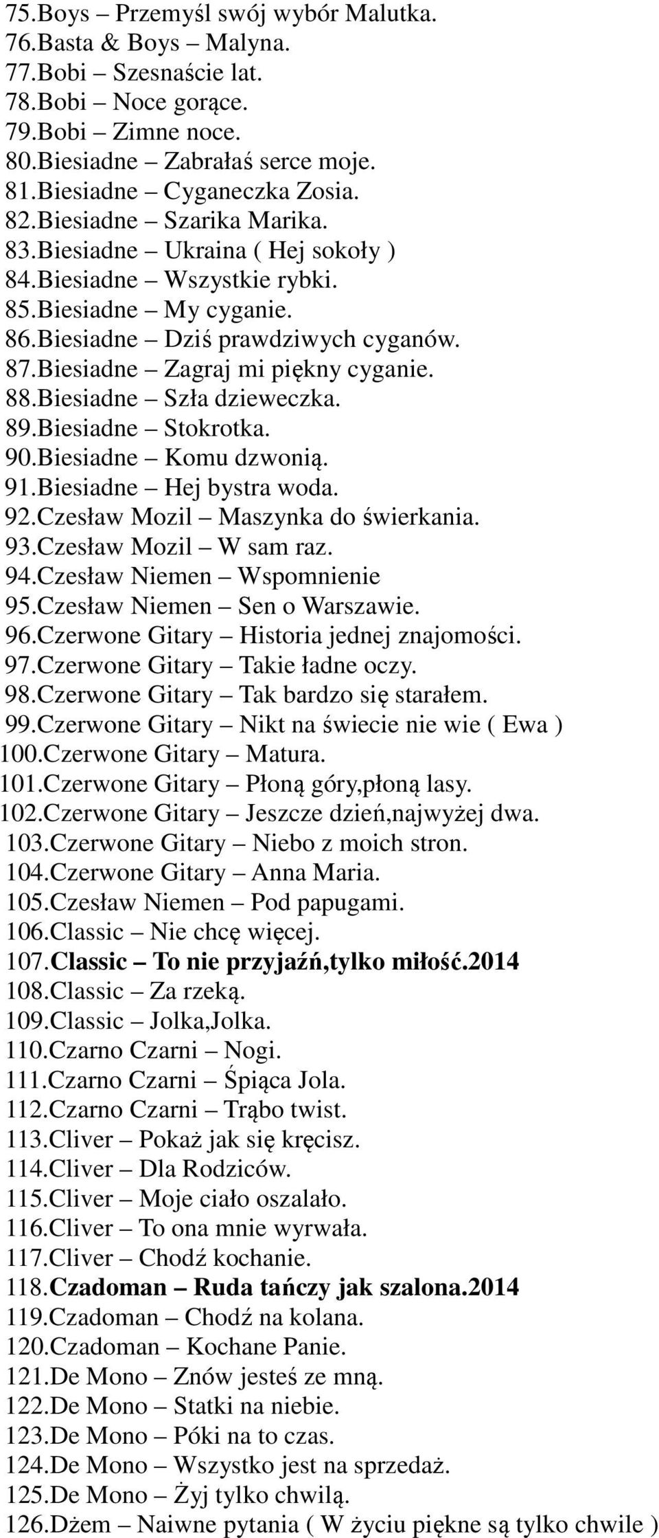 Biesiadne Szła dzieweczka. 89.Biesiadne Stokrotka. 90.Biesiadne Komu dzwonią. 91.Biesiadne Hej bystra woda. 92.Czesław Mozil Maszynka do świerkania. 93.Czesław Mozil W sam raz. 94.