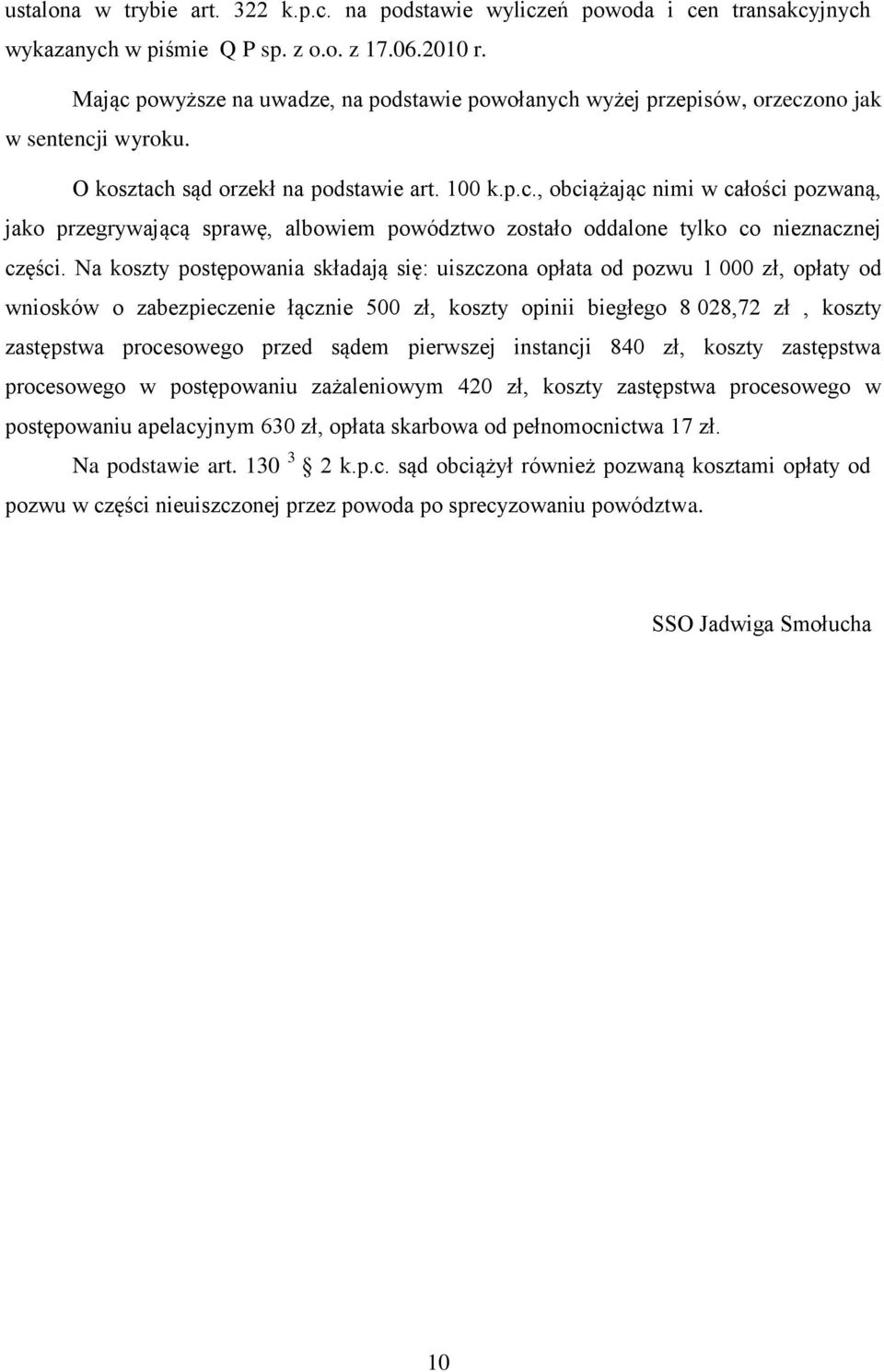 Na koszty postępowania składają się: uiszczona opłata od pozwu 1 000 zł, opłaty od wniosków o zabezpieczenie łącznie 500 zł, koszty opinii biegłego 8 028,72 zł, koszty zastępstwa procesowego przed