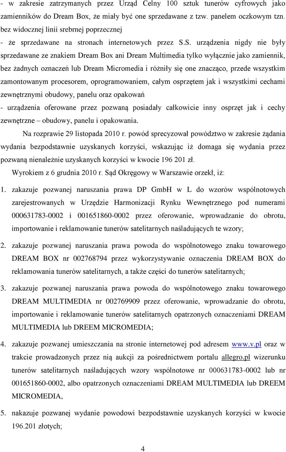 S. urządzenia nigdy nie były sprzedawane ze znakiem Dream Box ani Dream Multimedia tylko wyłącznie jako zamiennik, bez żadnych oznaczeń lub Dream Micromedia i różniły się one znacząco, przede