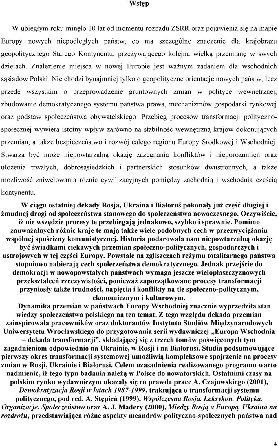 Nie chodzi bynajmniej tylko o geopolityczne orientacje nowych państw, lecz przede wszystkim o przeprowadzenie gruntownych zmian w polityce wewnętrznej, zbudowanie demokratycznego systemu państwa