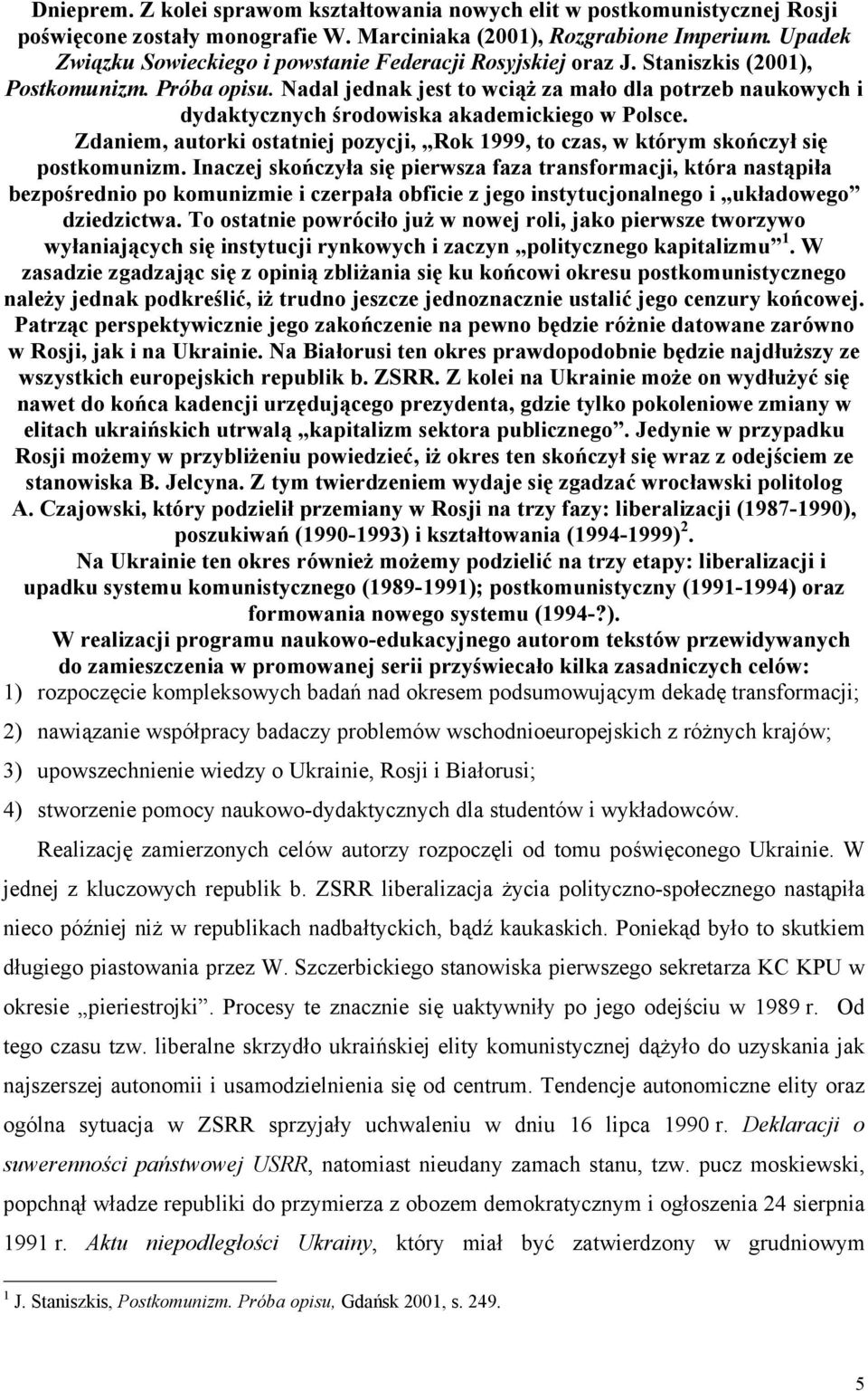 Nadal jednak jest to wciąż za mało dla potrzeb naukowych i dydaktycznych środowiska akademickiego w Polsce. Zdaniem, autorki ostatniej pozycji, Rok 1999, to czas, w którym skończył się postkomunizm.