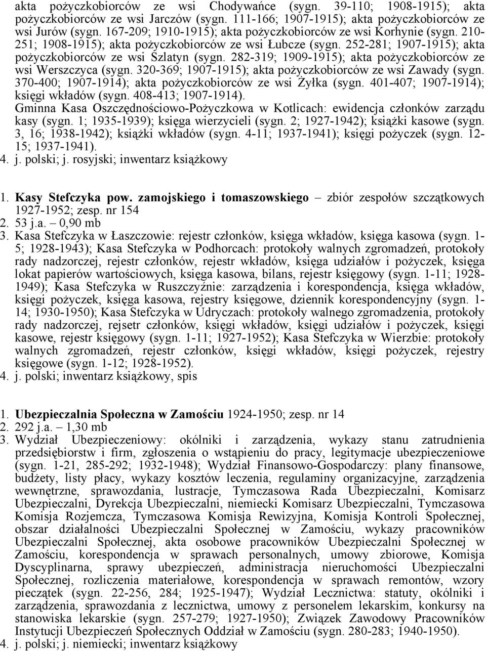 282-319; 1909-1915); akta pożyczkobiorców ze wsi Werszczyca (sygn. 320-369; 1907-1915); akta pożyczkobiorców ze wsi Zawady (sygn. 370-400; 1907-1914); akta pożyczkobiorców ze wsi Żyłka (sygn.