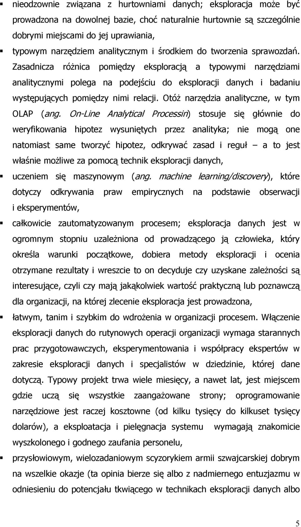 Zasadnicza róŝnica pomiędzy eksploracją a typowymi narzędziami analitycznymi polega na podejściu do eksploracji danych i badaniu występujących pomiędzy nimi relacji.