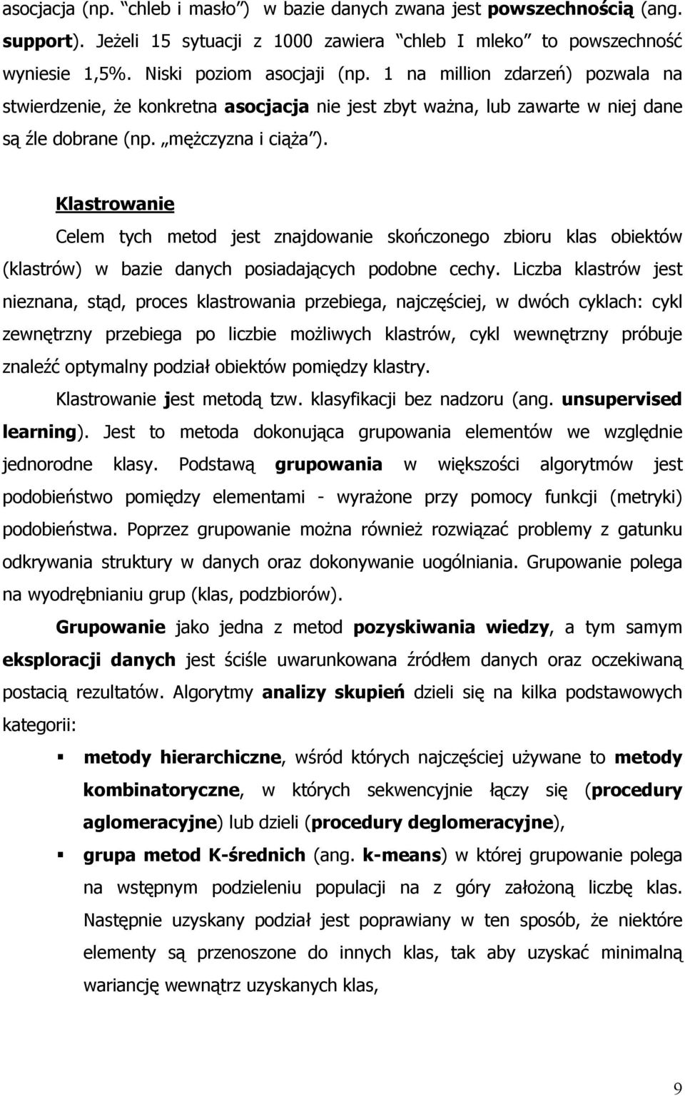 Klastrowanie Celem tych metod jest znajdowanie skończonego zbioru klas obiektów (klastrów) w bazie danych posiadających podobne cechy.