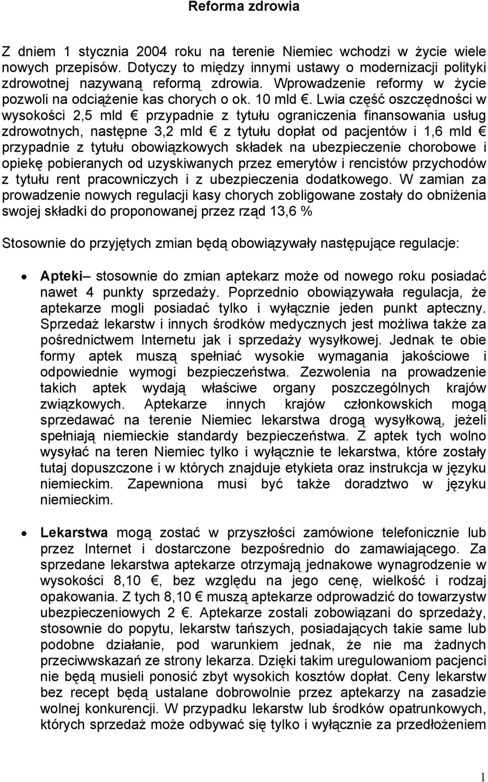 Lwia część oszczędności w wysokości 2,5 mld przypadnie z tytułu ograniczenia finansowania usług zdrowotnych, następne 3,2 mld z tytułu dopłat od pacjentów i 1,6 mld przypadnie z tytułu obowiązkowych