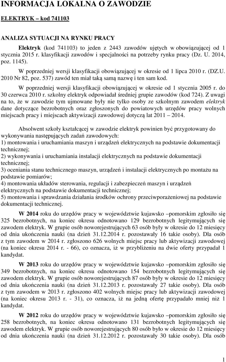 537) zawód ten miał taką samą nazwę i ten sam kod. W poprzedniej wersji klasyfikacji obowiązującej w okresie od 1 stycznia 2005 r. do 30 czerwca 2010 r.