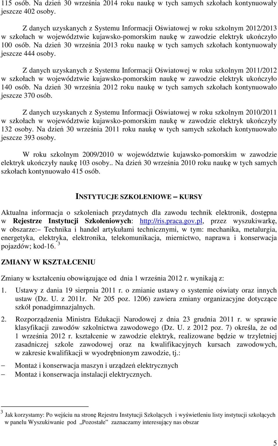 Na dzień 30 września 2013 roku naukę w tych samych szkołach kontynuowały jeszcze 444 osoby.