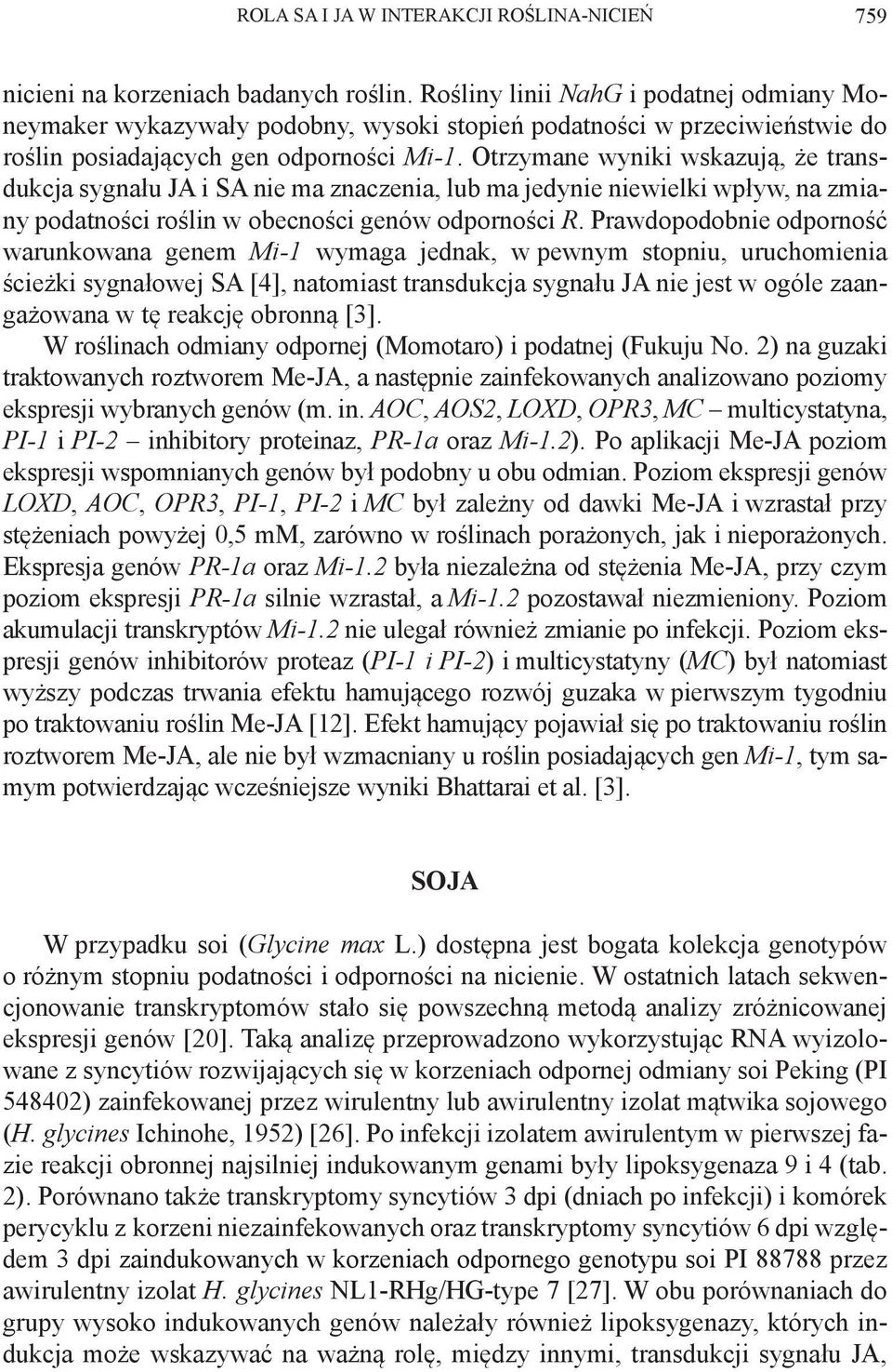 Otrzymane wyniki wskazują, że transdukcja sygnału JA i SA nie ma znaczenia, lub ma jedynie niewielki wpływ, na zmiany podatności roślin w obecności genów odporności R.