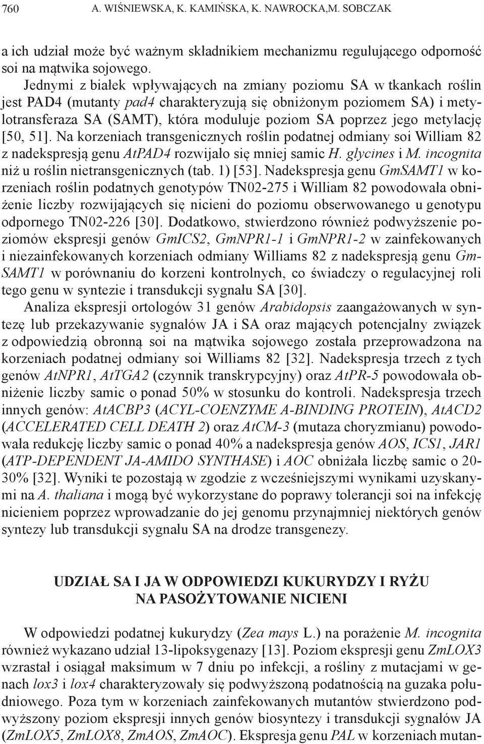 jego metylację [50, 51]. Na korzeniach transgenicznych roślin podatnej odmiany soi William 82 z nadekspresją genu AtPAD4 rozwijało się mniej samic H. glycines i M.