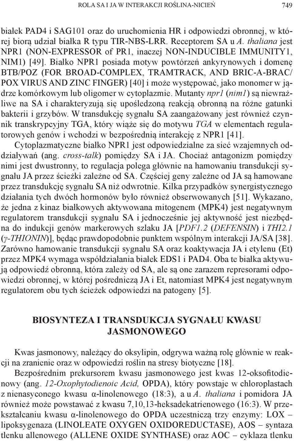 Białko NPR1 posiada motyw powtórzeń ankyrynowych i domenę BTB/POZ (FOR BROAD-COMPLEX, TRAMTRACK, AND BRIC-A-BRAC/ POX VIRUS AND ZINC FINGER) [40] i może występować, jako monomer w jądrze komórkowym