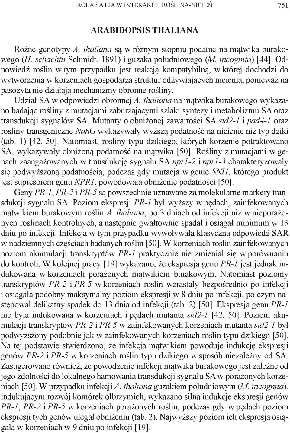 Odpowiedź roślin w tym przypadku jest reakcją kompatybilną, w której dochodzi do wytworzenia w korzeniach gospodarza struktur odżywiających nicienia, ponieważ na pasożyta nie działają mechanizmy