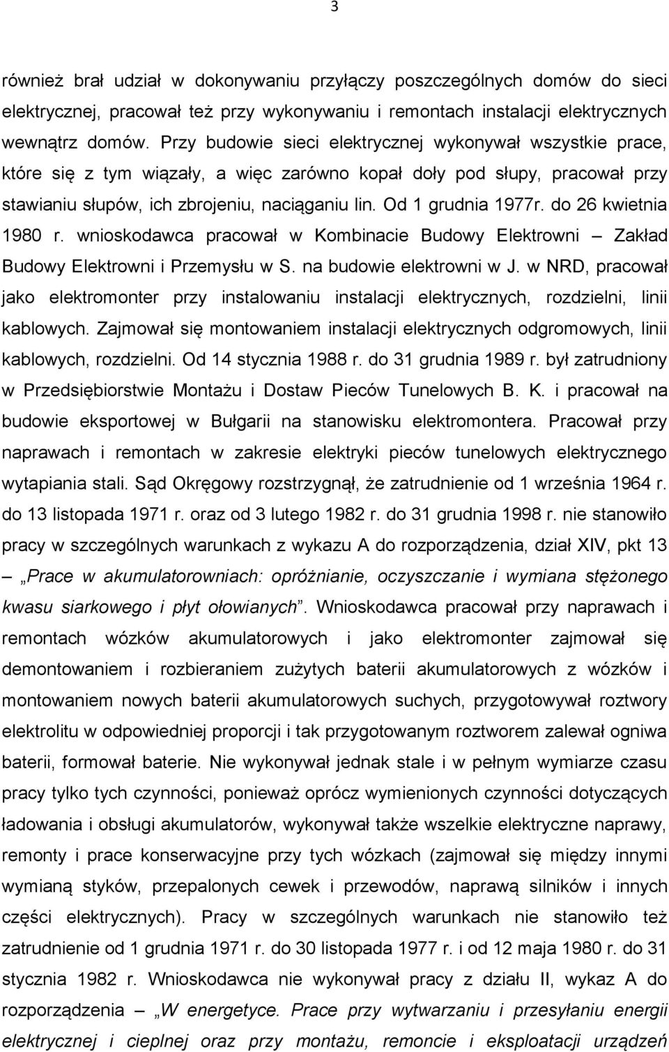 Od 1 grudnia 1977r. do 26 kwietnia 1980 r. wnioskodawca pracował w Kombinacie Budowy Elektrowni Zakład Budowy Elektrowni i Przemysłu w S. na budowie elektrowni w J.