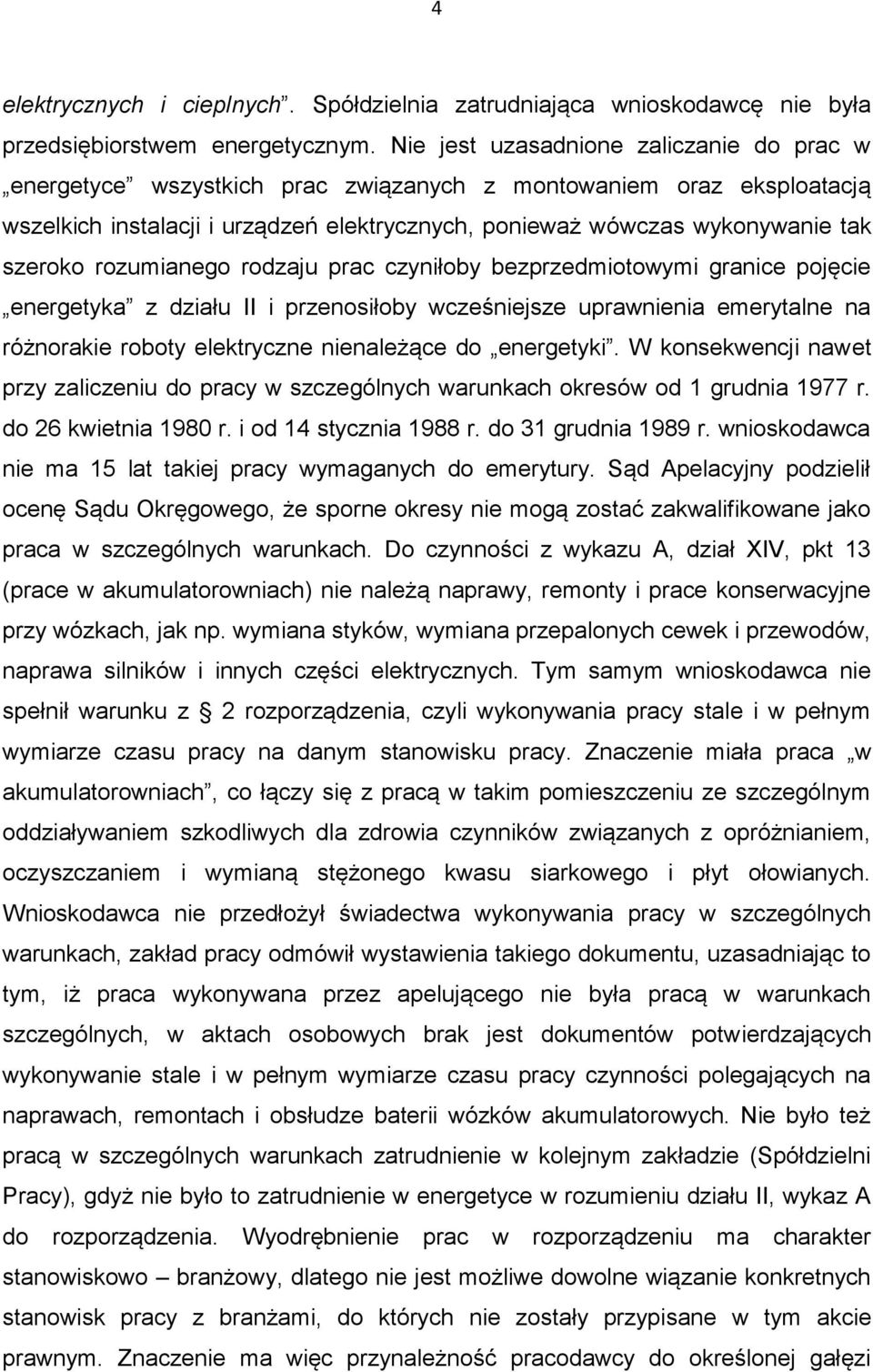 rozumianego rodzaju prac czyniłoby bezprzedmiotowymi granice pojęcie energetyka z działu II i przenosiłoby wcześniejsze uprawnienia emerytalne na różnorakie roboty elektryczne nienależące do