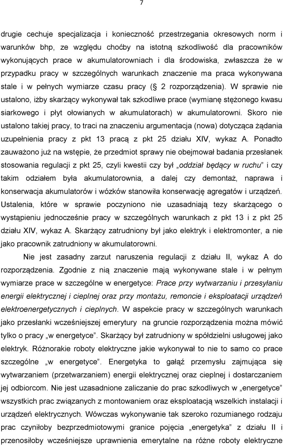 W sprawie nie ustalono, iżby skarżący wykonywał tak szkodliwe prace (wymianę stężonego kwasu siarkowego i płyt ołowianych w akumulatorach) w akumulatorowni.