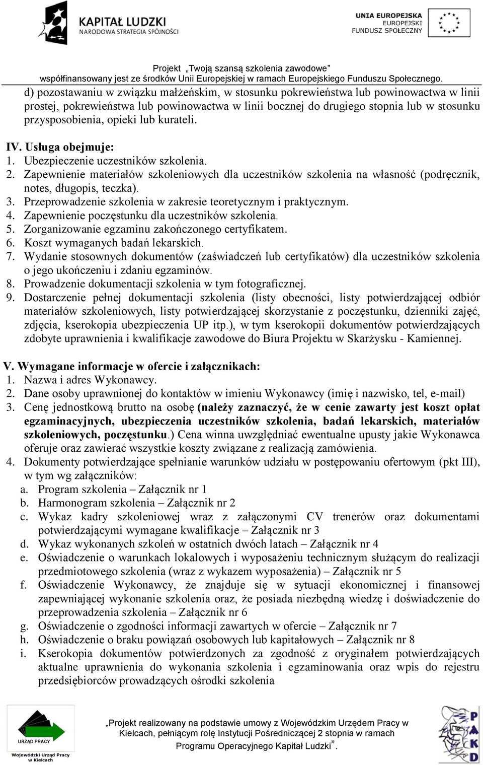 3. Przeprowadzenie szkolenia w zakresie teoretycznym i praktycznym. 4. Zapewnienie poczęstunku dla uczestników szkolenia. 5. Zorganizowanie egzaminu zakończonego certyfikatem. 6.