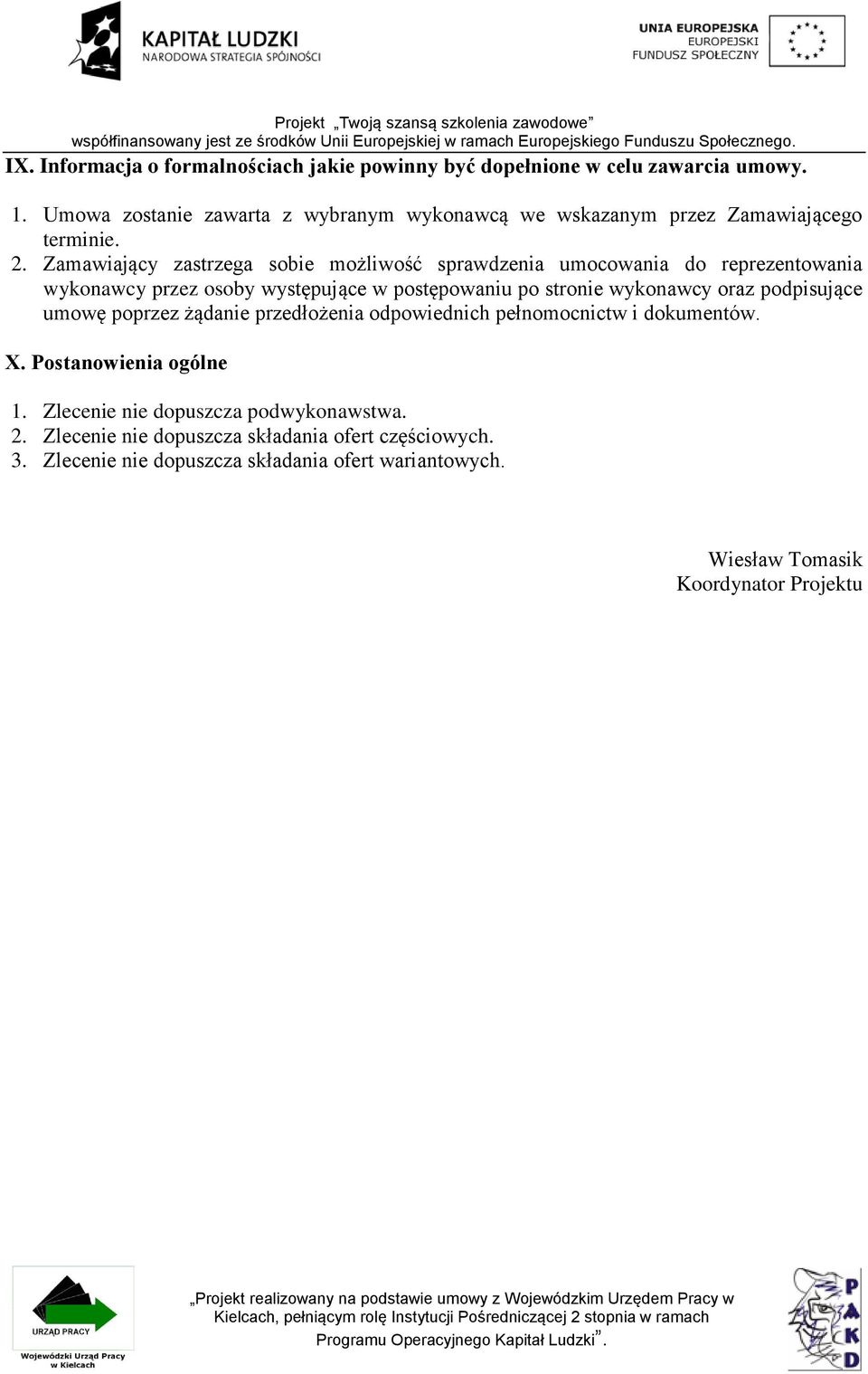 Zamawiający zastrzega sobie możliwość sprawdzenia umocowania do reprezentowania wykonawcy przez osoby występujące w postępowaniu po stronie wykonawcy oraz