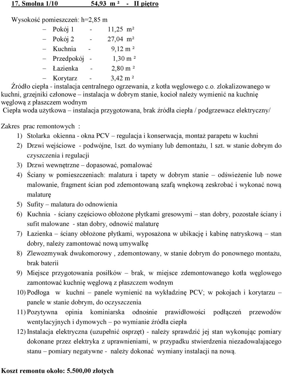 ogrzewania, z kotła węglowego c.o. zlokalizowanego w kuchni, grzejniki członowe instalacja w dobrym stanie, kocioł należy wymienić na kuchnię węglową z płaszczem wodnym Ciepła woda użytkowa