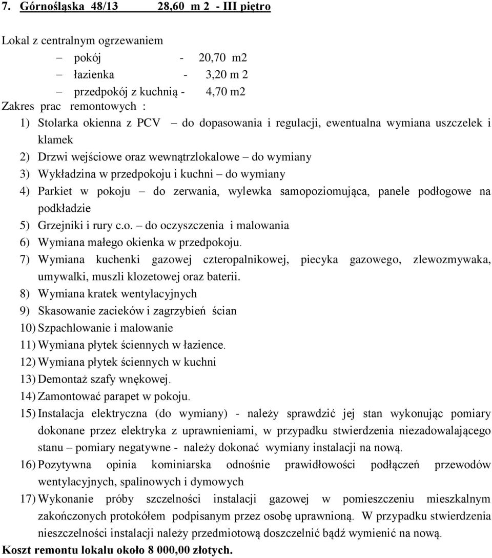 panele podłogowe na podkładzie 5) Grzejniki i rury c.o. do oczyszczenia i malowania 6) Wymiana małego okienka w przedpokoju.