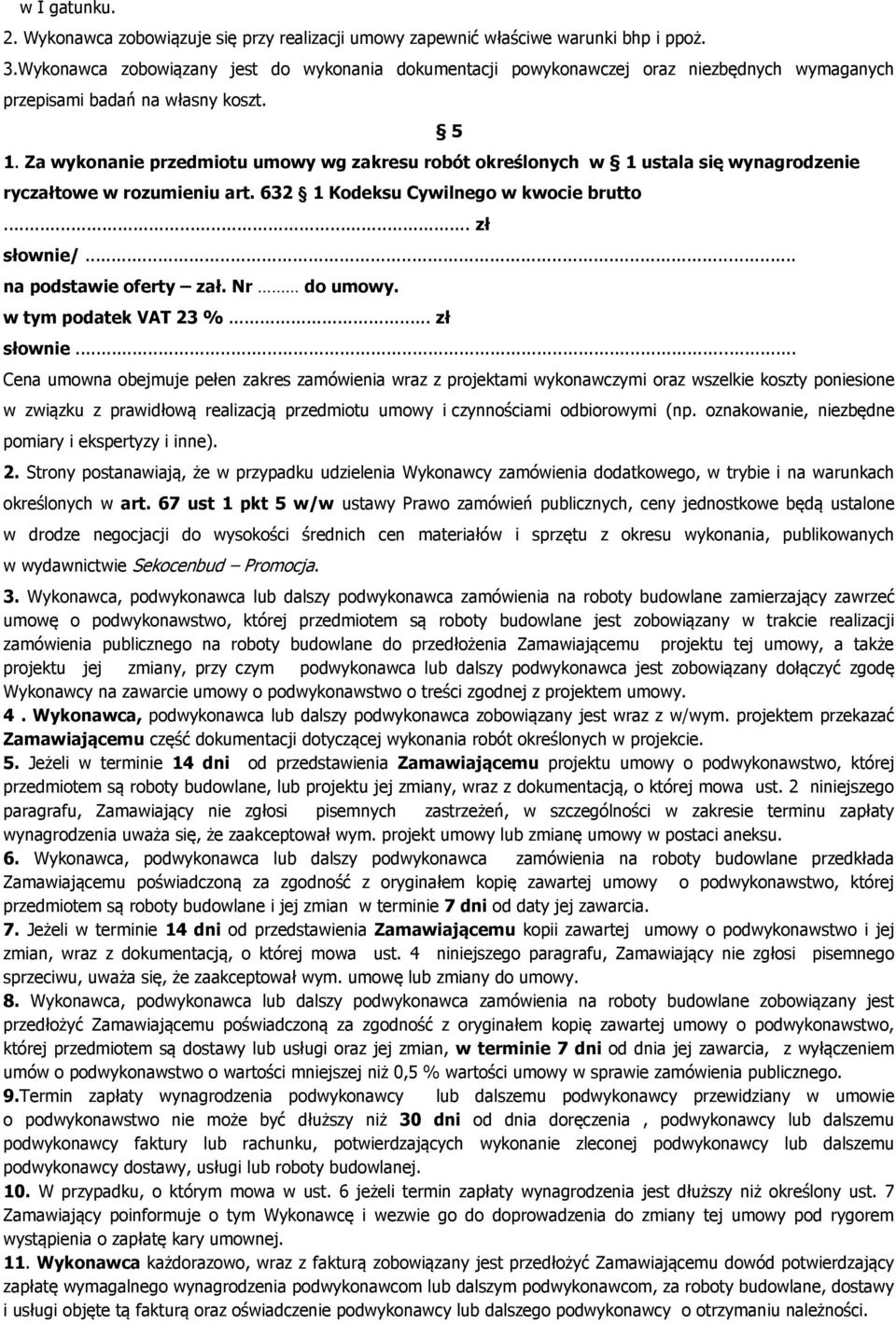 Za wykonanie przedmiotu umowy wg zakresu robót określonych w 1 ustala się wynagrodzenie ryczałtowe w rozumieniu art. 632 1 Kodeksu Cywilnego w kwocie brutto 5... zł słownie/... na podstawie oferty zał.