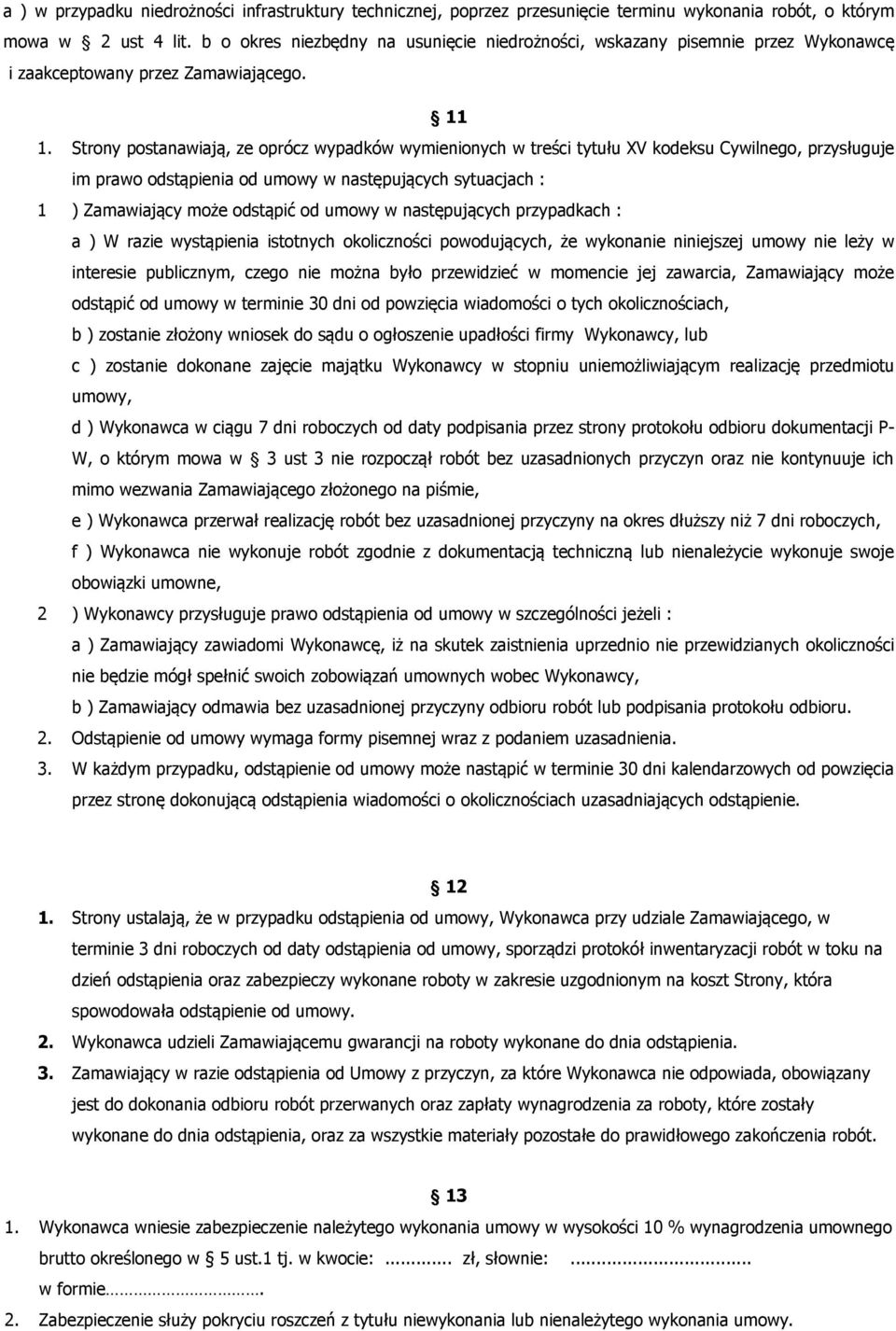 Strony postanawiają, ze oprócz wypadków wymienionych w treści tytułu XV kodeksu Cywilnego, przysługuje im prawo odstąpienia od umowy w następujących sytuacjach : 1 ) Zamawiający może odstąpić od