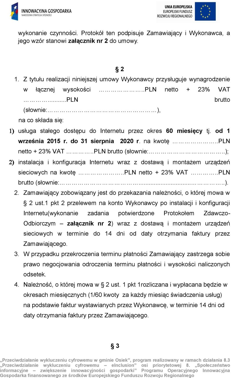 ..PLN brutto (słownie: ), na co składa się: usługa stałego dostępu do Internetu przez okres 60 miesięcy tj. od 1 września 2015 r. do 31 sierpnia 2020 r. na kwotę..pln netto + 23% VAT.