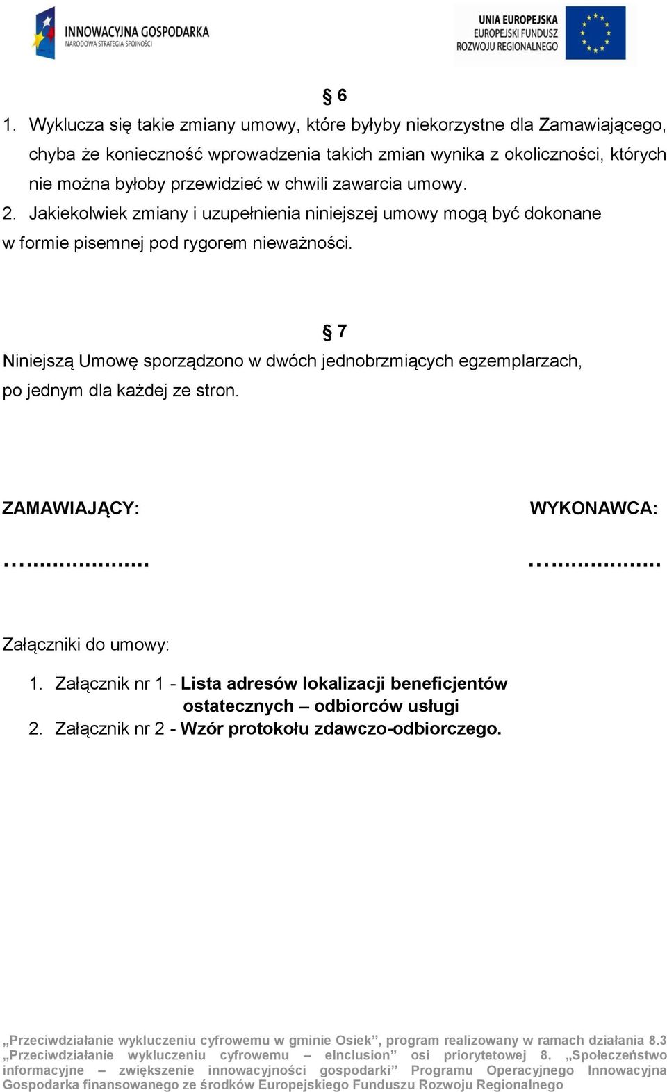 Jakiekolwiek zmiany i uzupełnienia niniejszej umowy mogą być dokonane w formie pisemnej pod rygorem nieważności.