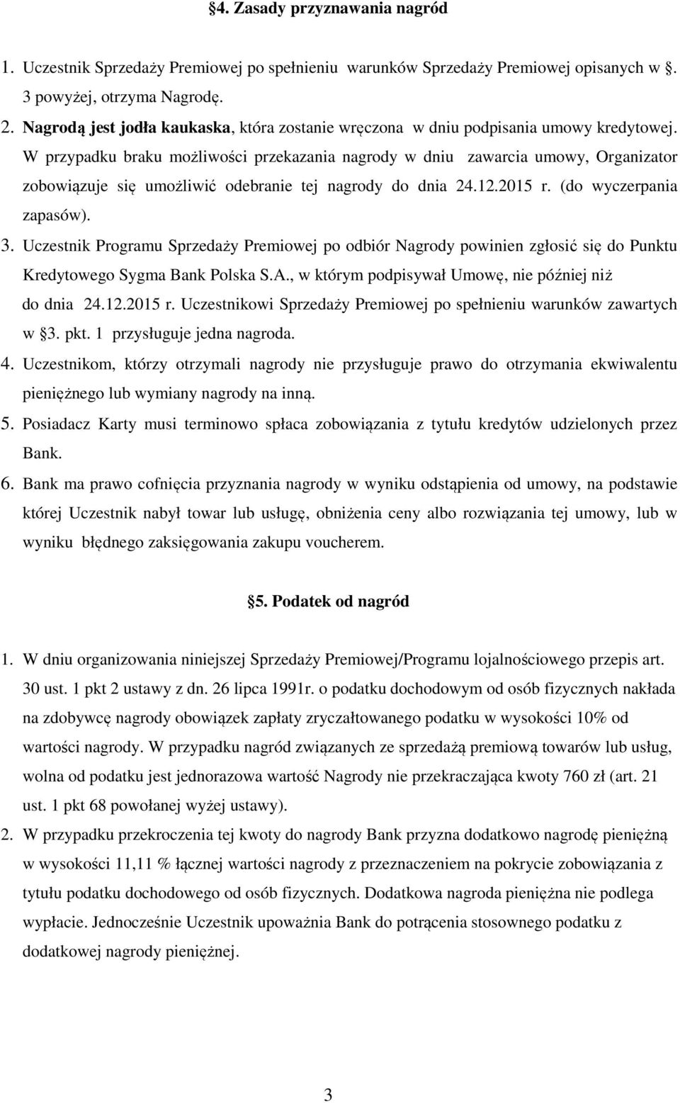 W przypadku braku możliwości przekazania nagrody w dniu zawarcia umowy, Organizator zobowiązuje się umożliwić odebranie tej nagrody do dnia 24.12.2015 r. (do wyczerpania zapasów). 3.