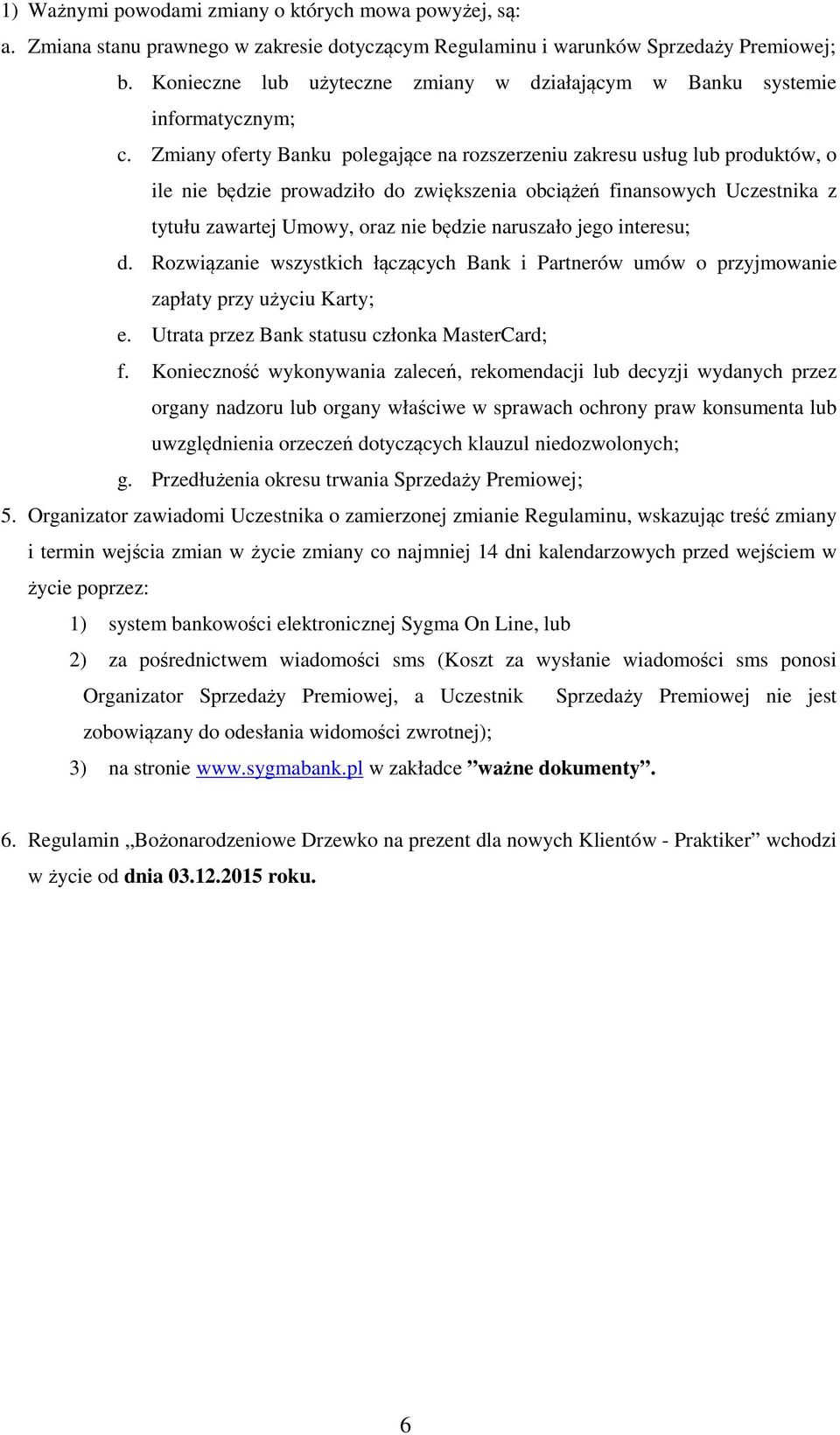 Zmiany oferty Banku polegające na rozszerzeniu zakresu usług lub produktów, o ile nie będzie prowadziło do zwiększenia obciążeń finansowych Uczestnika z tytułu zawartej Umowy, oraz nie będzie