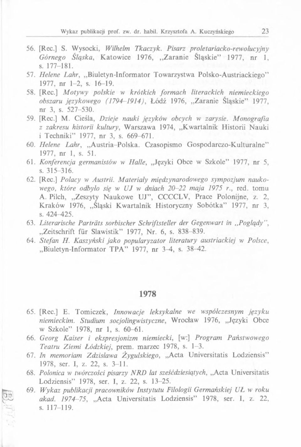 ] M otywy polskie w krótkich formach literackich niemieckiego obszaru językowego (1794-1914), Łódź 1976, Zaranie Śląskie 1977, nr 3, s. 527-530. 59. [Rec.] M. Cieśla, Dzieje nauki języków obcych w zarysie.